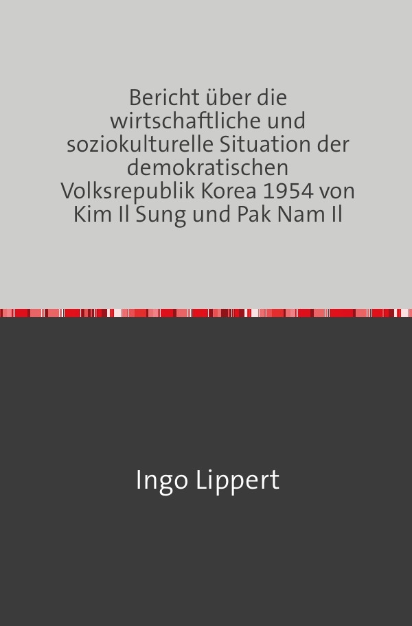 Bericht über die wirtschaftliche und soziokulturelle Situation der demokratischen Volksrepublik Korea 1954 von Kim Il Sung und Pak Nam Il
