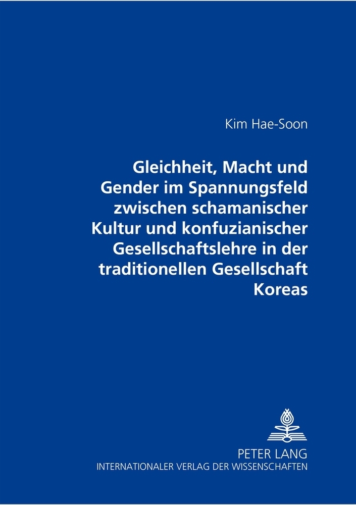 Gleichheit, Macht und Gender im Spannungsfeld zwischen schamanischer Kultur und konfuzianischer Gesellschaftslehre in der traditionellen Gesellschaft Koreas