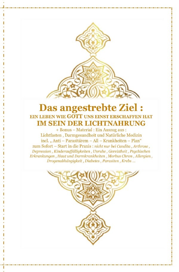 Gott - Unser Allah Allheilmittel / Das angestrebte Ziel : Ein Leben wie Gott uns Einst erschaffen hat ! Im Sein der Lichtnahrung !