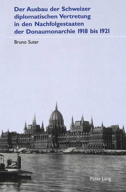 Der Ausbau der Schweizer diplomatischen Vertretung in den Nachfolgestaaten der Donaumonarchie 1918 bis 1921