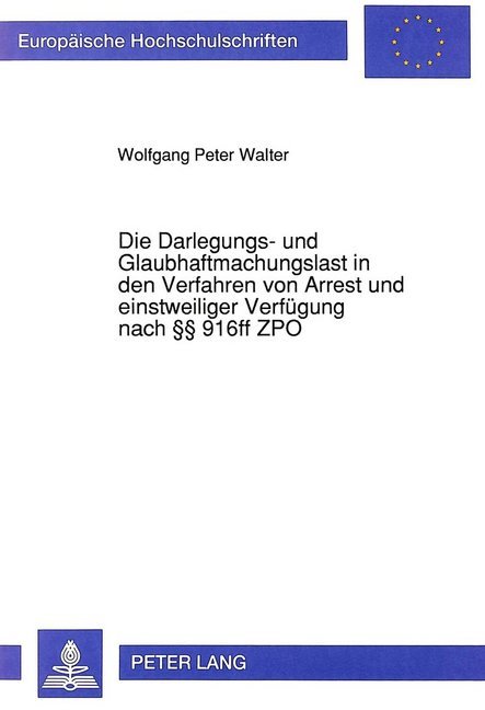Die Darlegungs- und Glaubhaftmachungslast in den Verfahren von Arrest und einstweiliger Verfügung nach 916ff ZPO