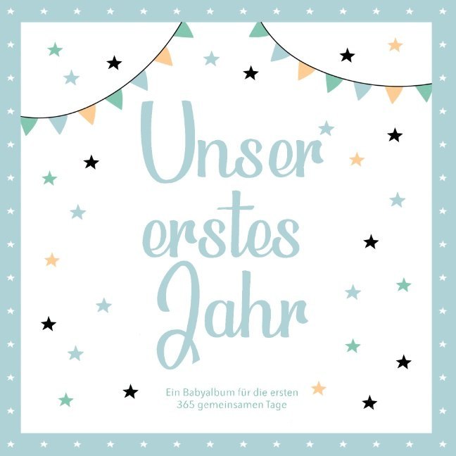 Das erste Jahr mit Baby - Ein Babyalbum für die ersten 365 gemeinsamen Tage zum Ausfüllen