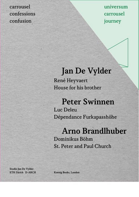 Carrousel Confessions Confusion 1: Jan De Vylder. Rene  Heyvaert House for his brother / Peter Swinnen. Luc Deleu. De pendance Furkapasshohe / Arno Brandlhuber. Dominikus Bohm. St. Peter and Paul Church