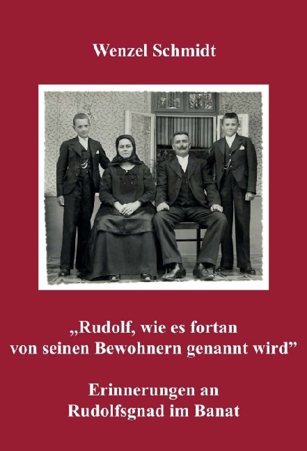 "Rudolf, wie es fortan von seinen Bewohnern genannt wird" - Erinnerungen an Rudolfsgnad im Banat