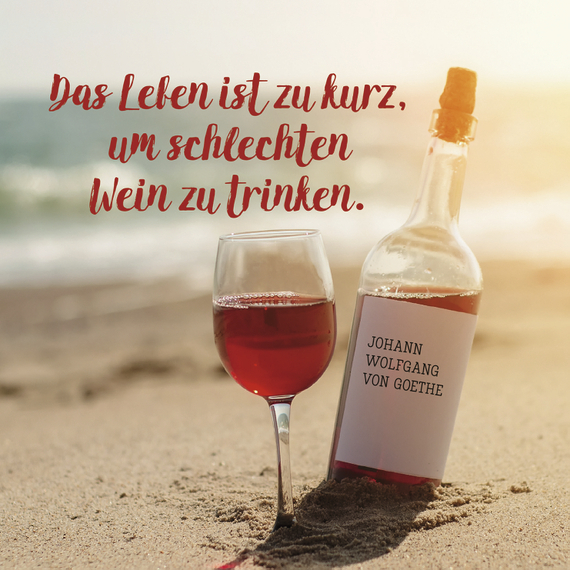 Das Leben ist zu kurz, um schlechten Wein zu trinken.