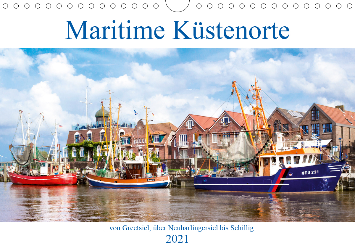Maritime Küstenorte - von Greetsiel, über Neuharlingersiel bis Schillig (Wandkalender 2021 DIN A4 quer)