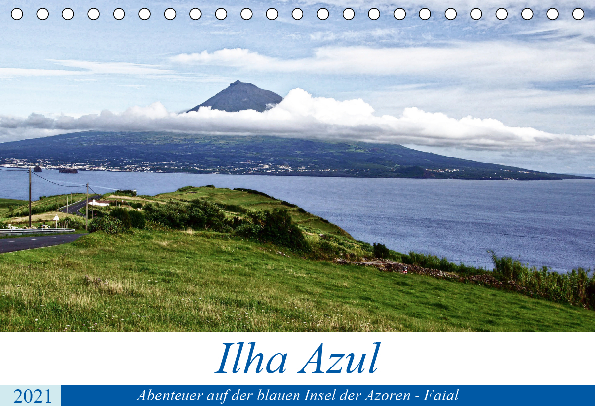 Ilha Azul, Abenteuer auf der blauen Insel der Azoren - Faial (Tischkalender 2021 DIN A5 quer)