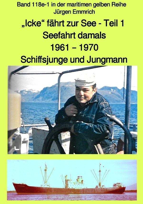 maritime gelbe Reihe bei Jürgen Ruszkowski / "Icke" fährt zur See - Seefahrt damals: 1961 - 1970 - Teil 1 - Schiffsjunge und Jungmann - Band 118e in der maritimen gelben Reihe bei Jürgen Ruszkowski
