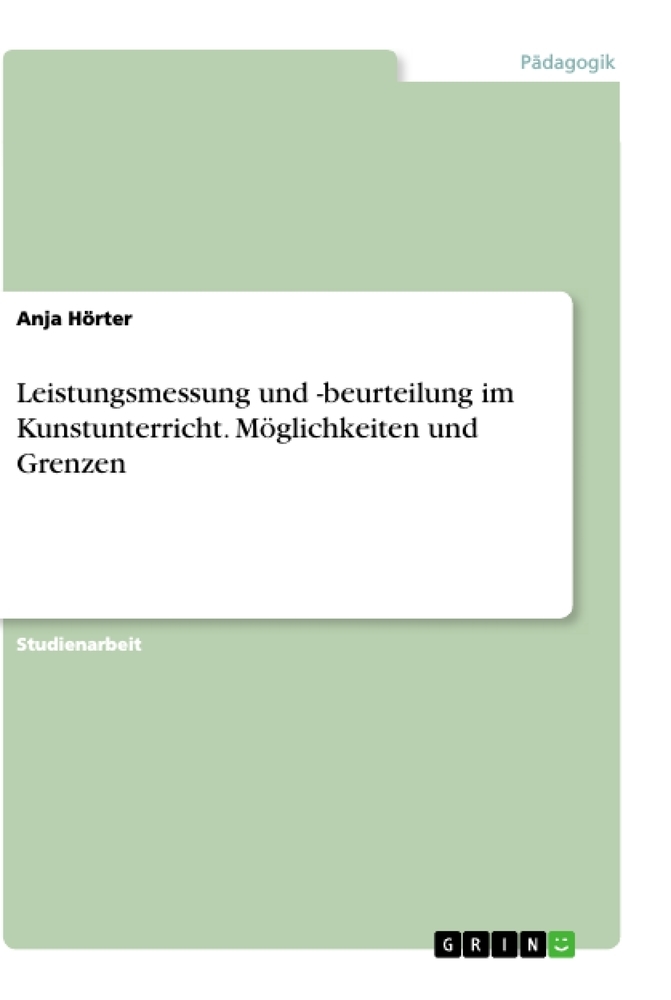 Leistungsmessung und -beurteilung im Kunstunterricht. Möglichkeiten und Grenzen