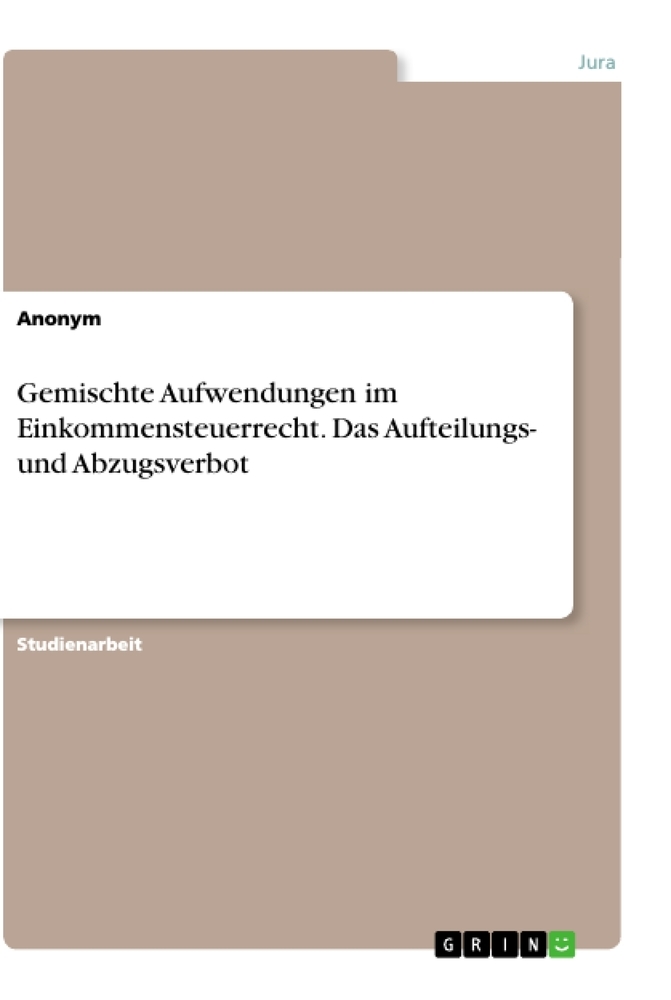 Gemischte Aufwendungen im Einkommensteuerrecht. Das Aufteilungs- und Abzugsverbot