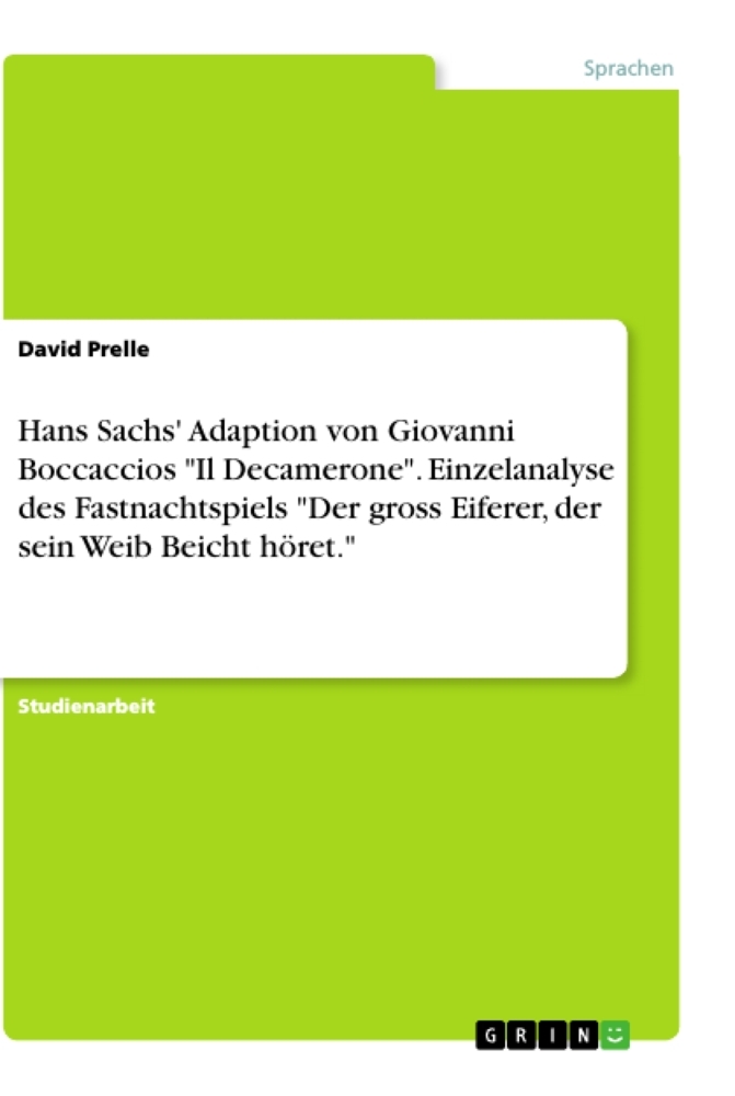 Hans Sachs' Adaption von Giovanni Boccaccios  "Il Decamerone". Einzelanalyse des Fastnachtspiels "Der gross Eiferer, der sein Weib Beicht höret."