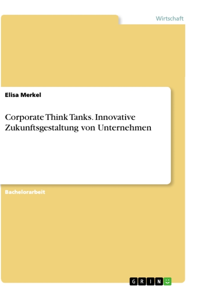 Corporate Think Tanks. Innovative Zukunftsgestaltung von Unternehmen