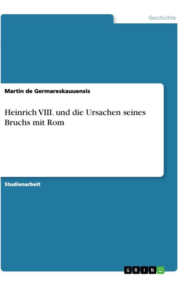 Heinrich VIII. und die Ursachen seines Bruchs mit Rom