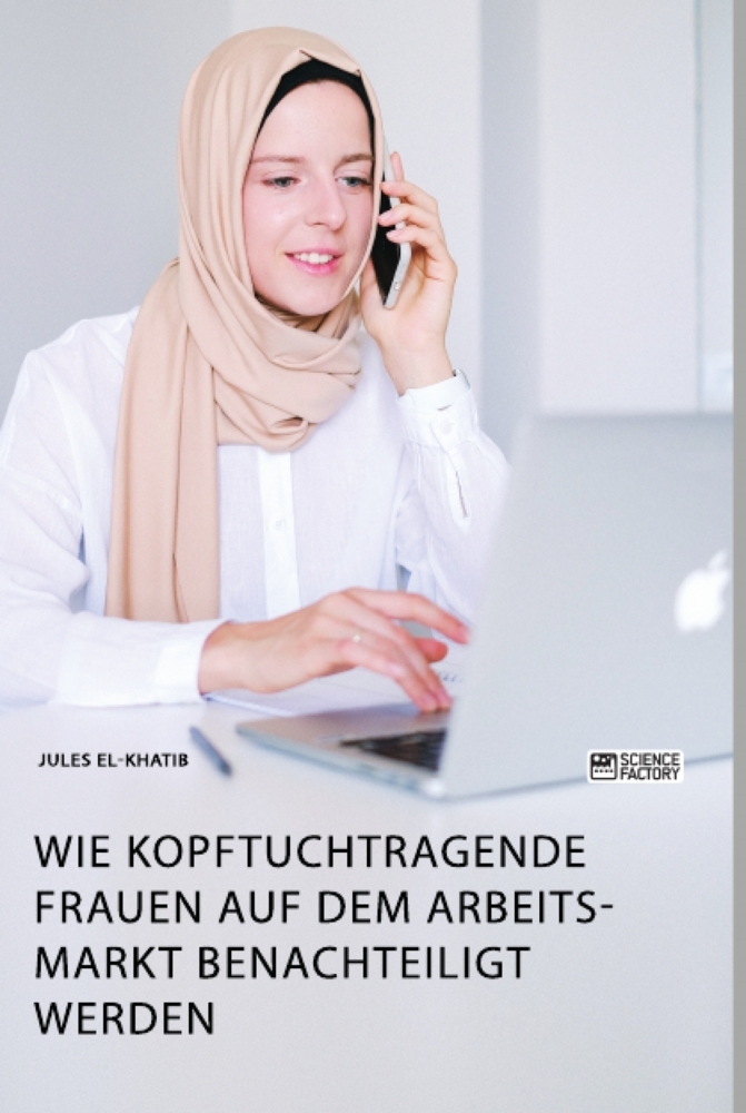 Wie kopftuchtragende Frauen auf dem Arbeitsmarkt benachteiligt werden