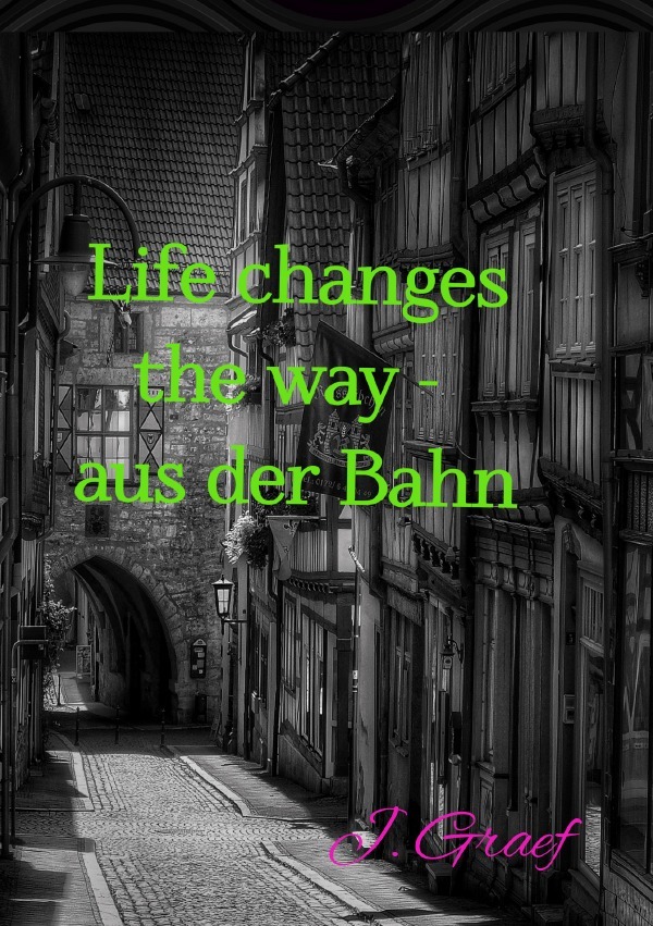 Life changes the way - aus der Bahn