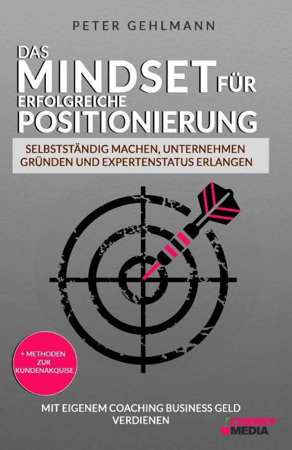 Das Mindset für erfolgreiche Positionierung - Selbstständig machen, Unternehmen gründen und Expertenstatus erlangen