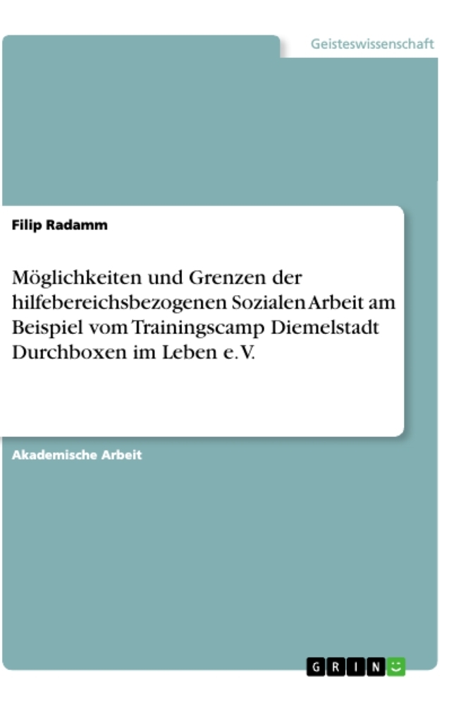 Möglichkeiten und Grenzen der hilfebereichsbezogenen Sozialen Arbeit am Beispiel vom Trainingscamp Diemelstadt Durchboxen im Leben e. V.