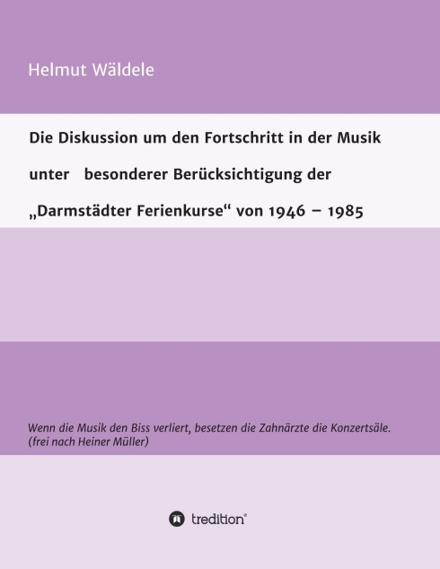 Die Diskussion um den Fortschritt in der Musik unter besonderer Berücksichtigung der "Darmstädter Ferienkurse" von 1946 - 1985