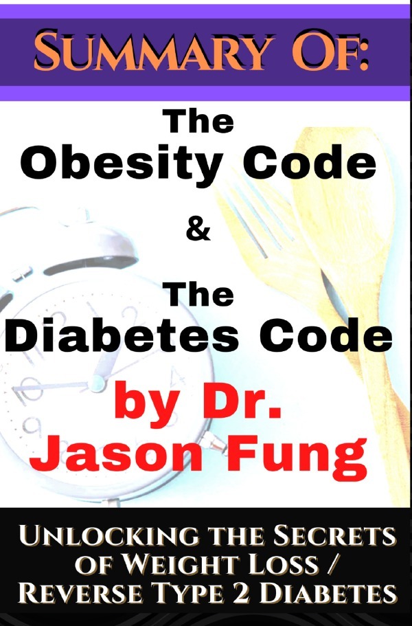 Summary of: The Obesity Code & the Diabetes Code by Dr. Jason Fung. Unlocking the Secrets of Weight Loss