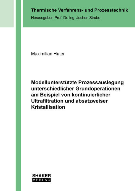 Modellunterstützte Prozessauslegung unterschiedlicher Grundoperationen am Beispiel von kontinuierlicher Ultrafiltration und absatzweiser Kristallisation