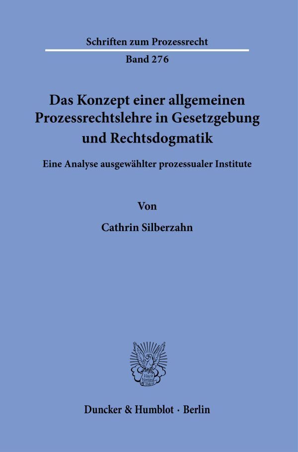 Das Konzept einer allgemeinen Prozessrechtslehre in Gesetzgebung und Rechtsdogmatik.