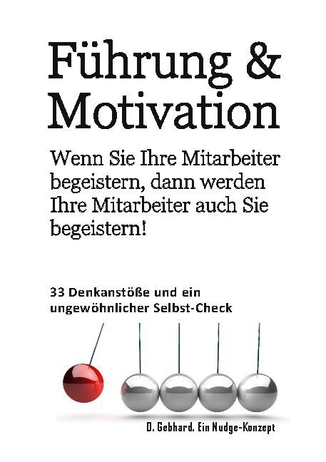Führung & Motivation. Wenn Sie Ihre Mitarbeiter begeistern, dann werden Ihre Mitarbeiter auch Sie begeistern!