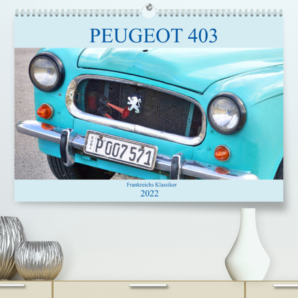 PEUGEOT 403 - Frankreichs Klassiker (Premium, hochwertiger DIN A2 Wandkalender 2022, Kunstdruck in Hochglanz)