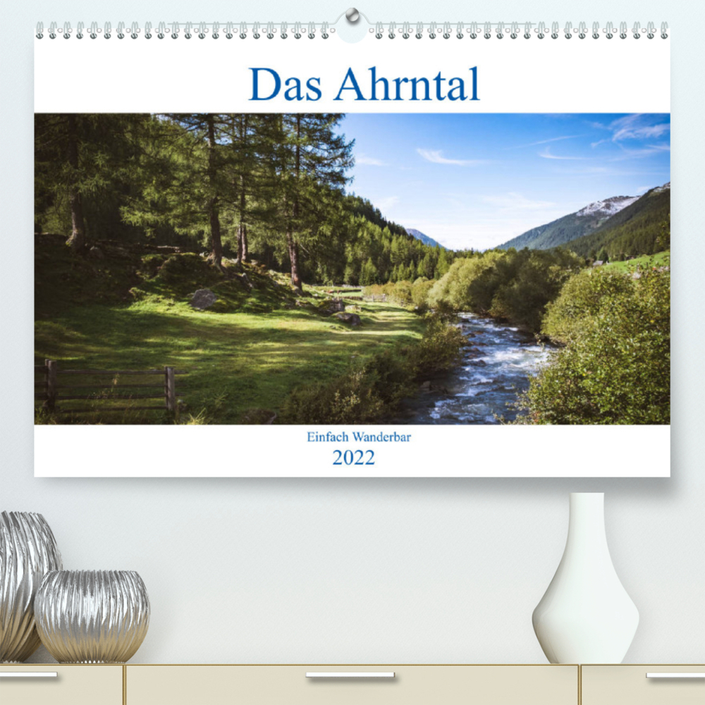 Das Ahrntal (Premium, hochwertiger DIN A2 Wandkalender 2022, Kunstdruck in Hochglanz)
