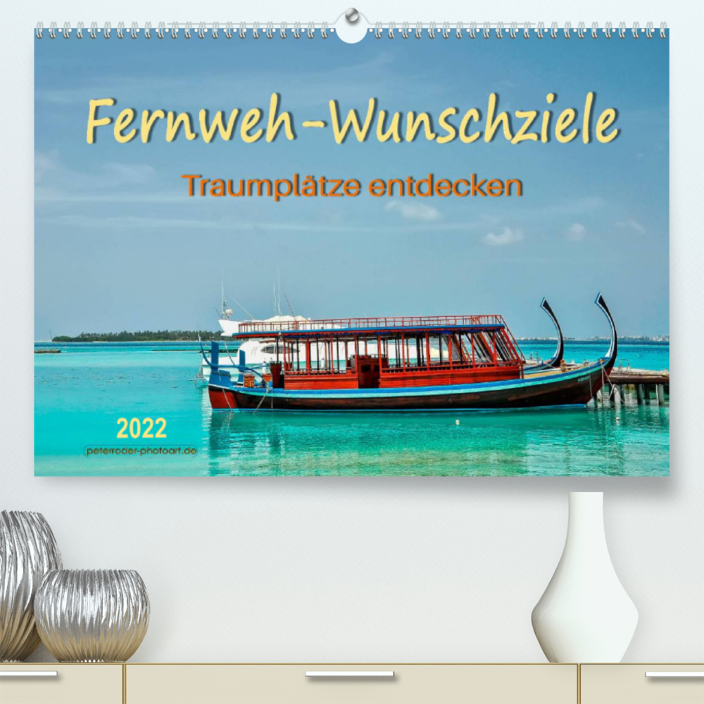 Fernweh-Wunschziele, Traumplätze entdecken (Premium, hochwertiger DIN A2 Wandkalender 2022, Kunstdruck in Hochglanz)