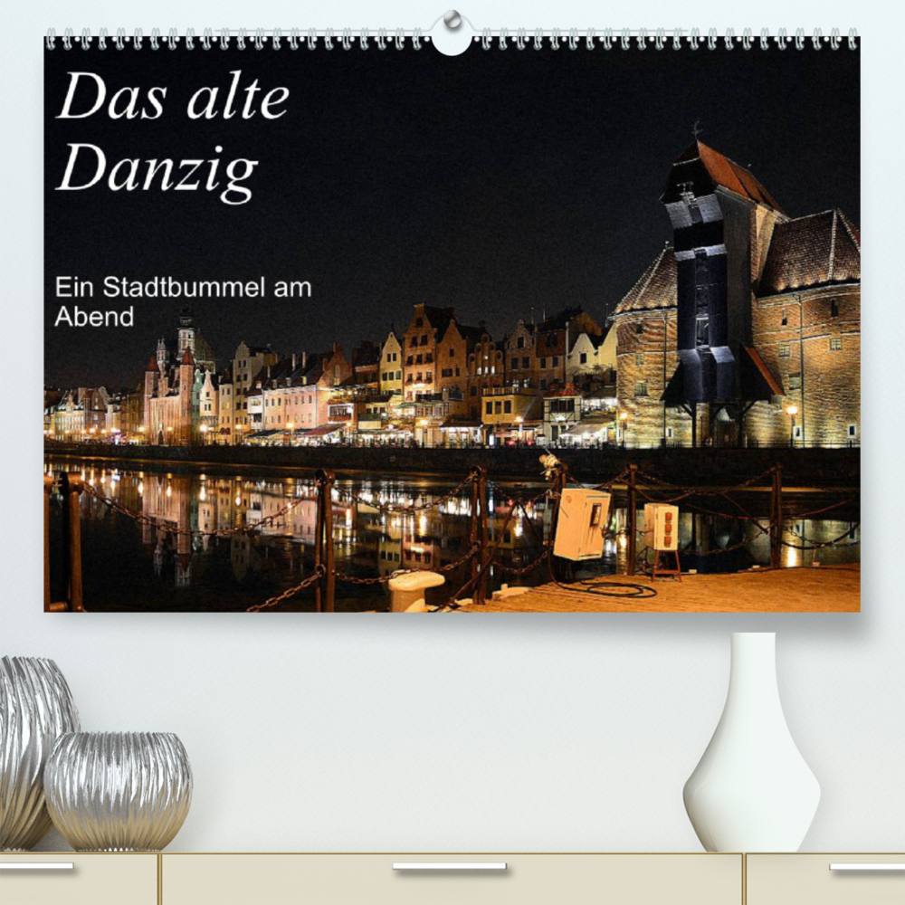 Das alte Danzig  -  Ein Stadtbummel am Abend (Premium, hochwertiger DIN A2 Wandkalender 2022, Kunstdruck in Hochglanz)