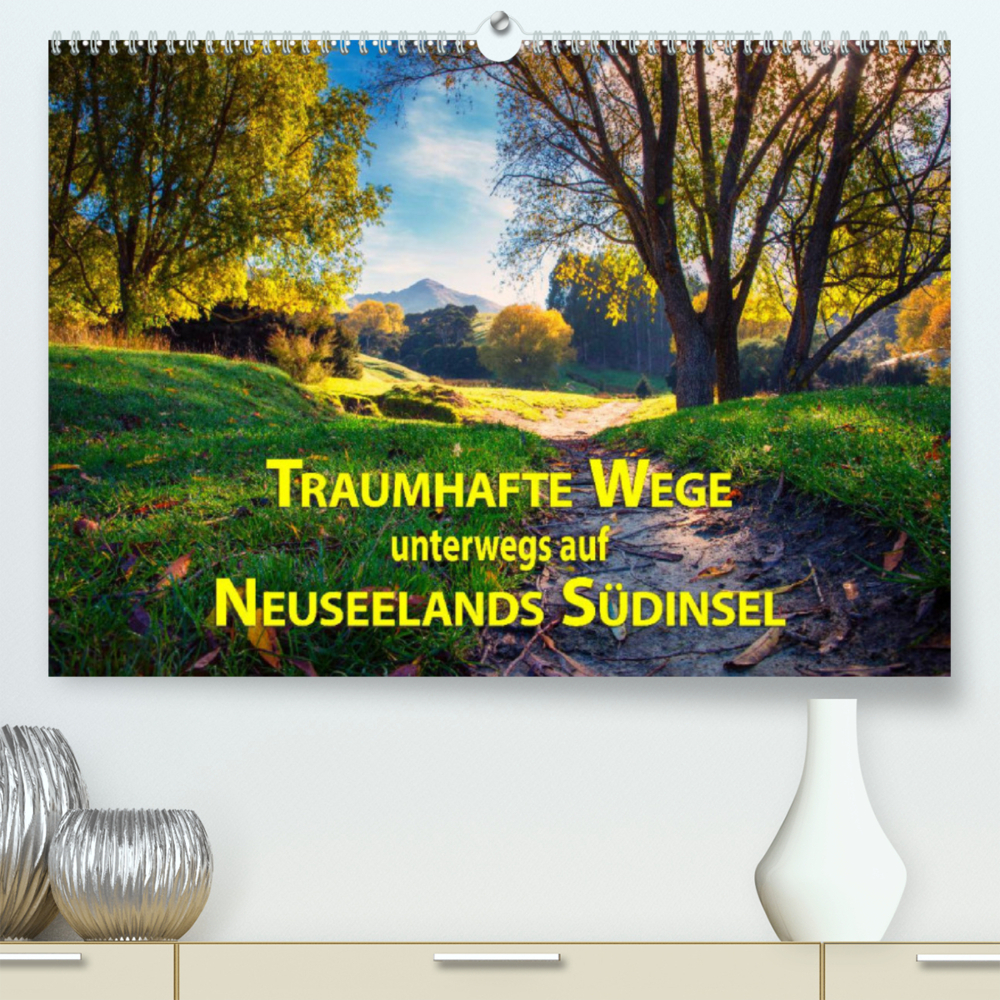 Traumhafte Wege - Unterwegs auf Neuseelands Südinsel (Premium, hochwertiger DIN A2 Wandkalender 2022, Kunstdruck in Hochglanz)