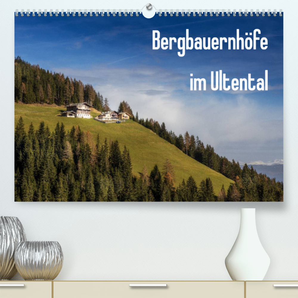 Bergbauernhöfe im Ultental (Premium, hochwertiger DIN A2 Wandkalender 2022, Kunstdruck in Hochglanz)