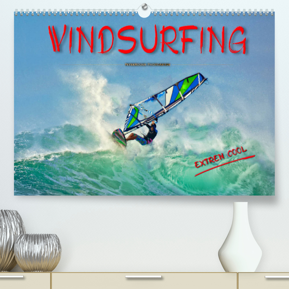 Windsurfing - extrem cool (Premium, hochwertiger DIN A2 Wandkalender 2022, Kunstdruck in Hochglanz)