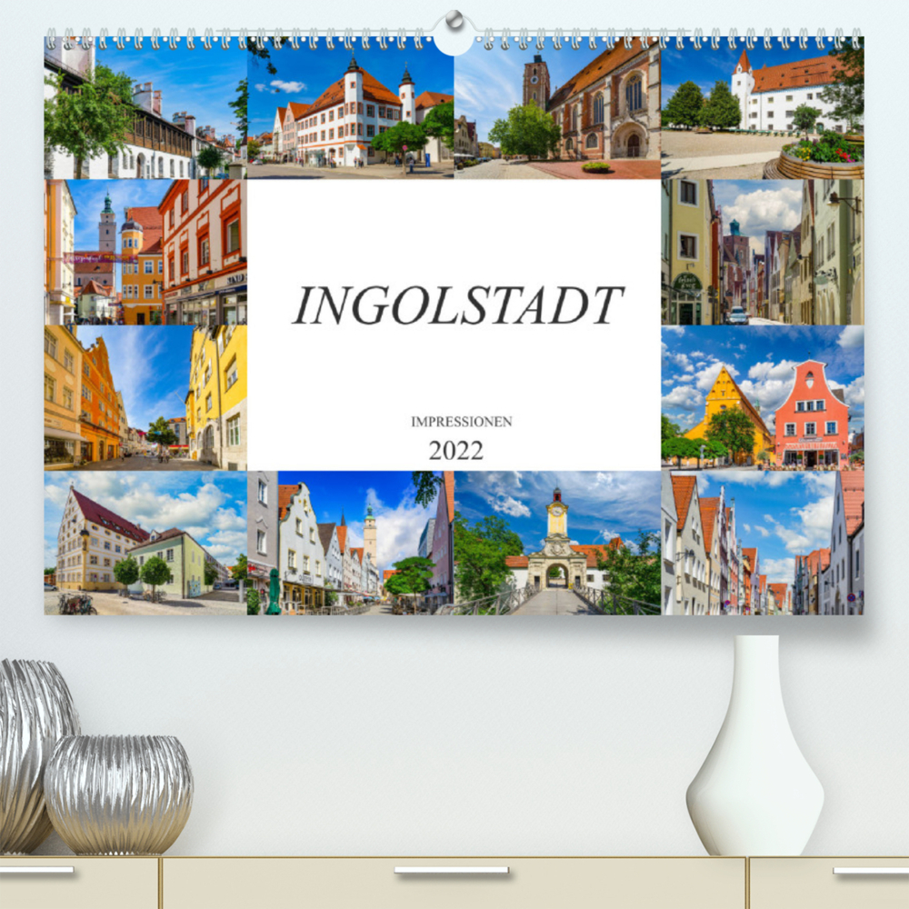 Ingolstadt Impressionen (Premium, hochwertiger DIN A2 Wandkalender 2022, Kunstdruck in Hochglanz)