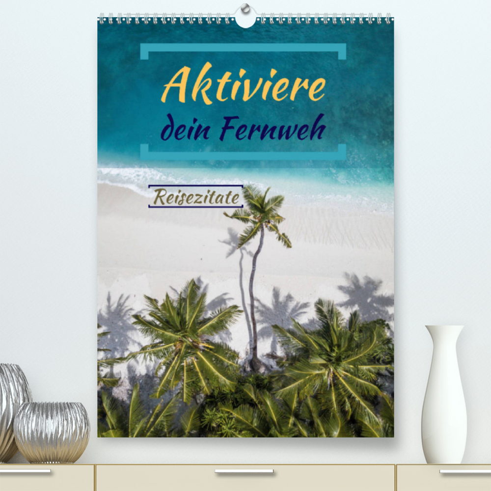 Aktiviere dein Fernweh  Reisezitate (Premium, hochwertiger DIN A2 Wandkalender 2022, Kunstdruck in Hochglanz)