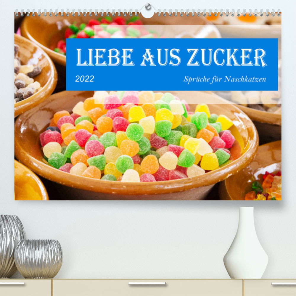 Liebe aus Zucker (Premium, hochwertiger DIN A2 Wandkalender 2022, Kunstdruck in Hochglanz)