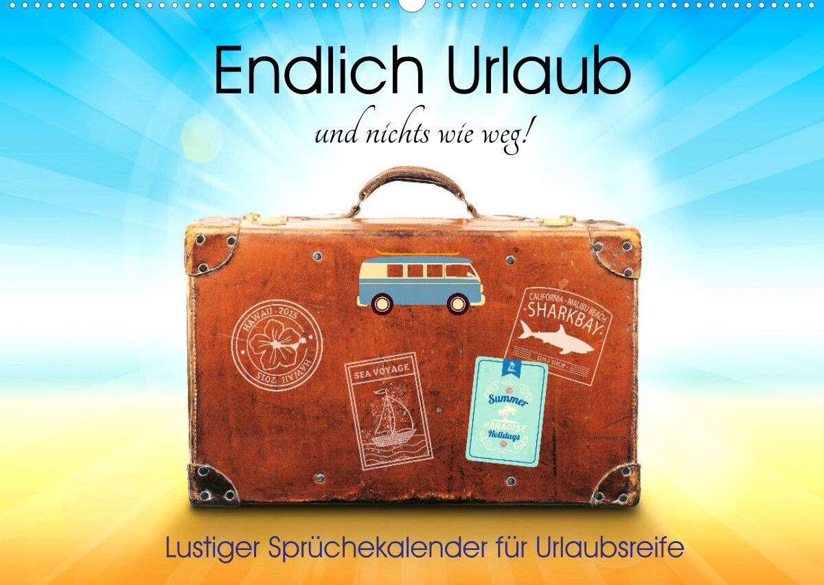 Endlich Urlaub und nichts wie weg! Lustiger Sprüchekalender für Urlaubsreife (Wandkalender 2022 DIN A2 quer)