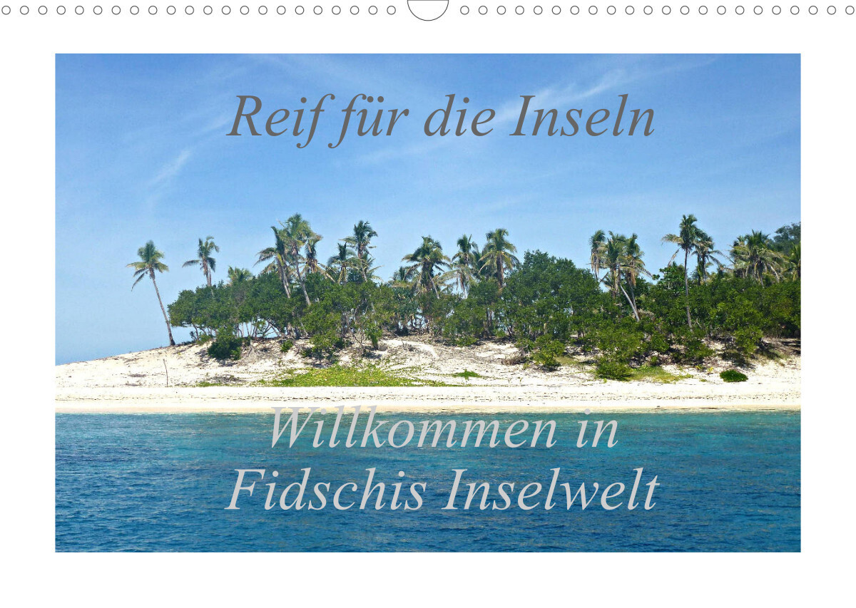 Reif für die Inseln - Willkommen in Fidschis Inselwelt (Wandkalender 2022 DIN A3 quer)