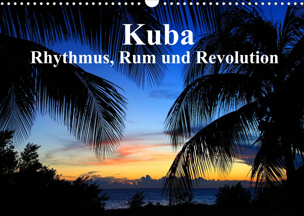 Kuba - Rhythmus, Rum und Revolution (Wandkalender 2022 DIN A3 quer)