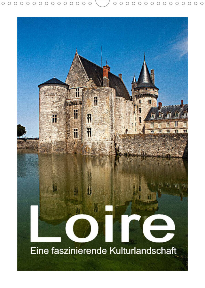 Loire - Eine faszinierende Kulturlandschaft (Wandkalender 2022 DIN A3 hoch)