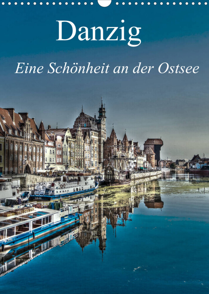 Danzig - Eine Schönheit an der Ostsee (Wandkalender 2022 DIN A3 hoch)