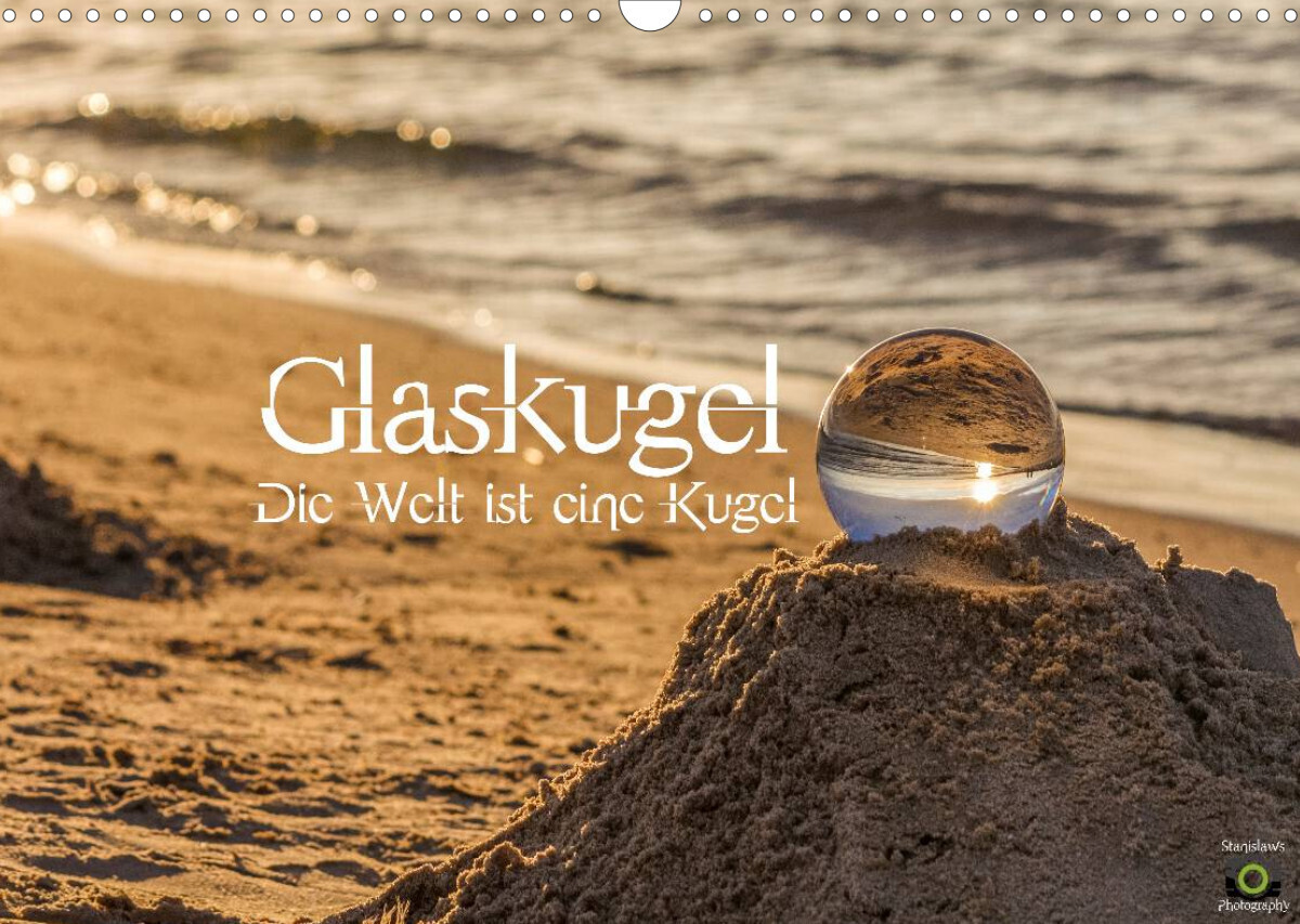 Glaskugel, Die Welt ist eine Kugel (Wandkalender 2022 DIN A3 quer)