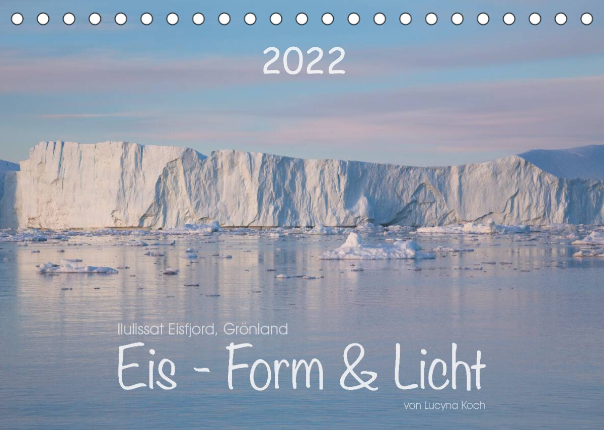 Ilulissat Eisfjord, Grönland. EIS - FORM UND LICHT (Tischkalender 2022 DIN A5 quer)