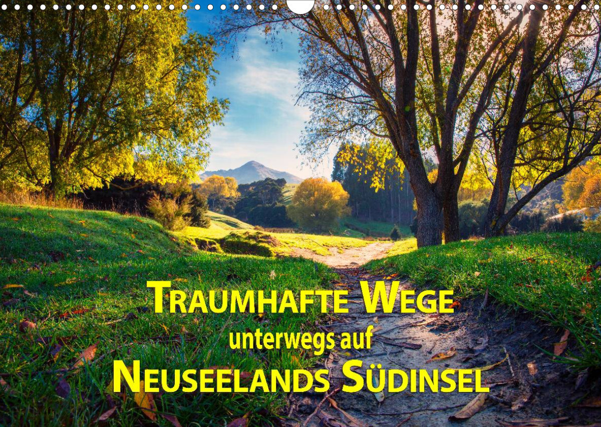 Traumhafte Wege - Unterwegs auf Neuseelands Südinsel (Wandkalender 2022 DIN A3 quer)