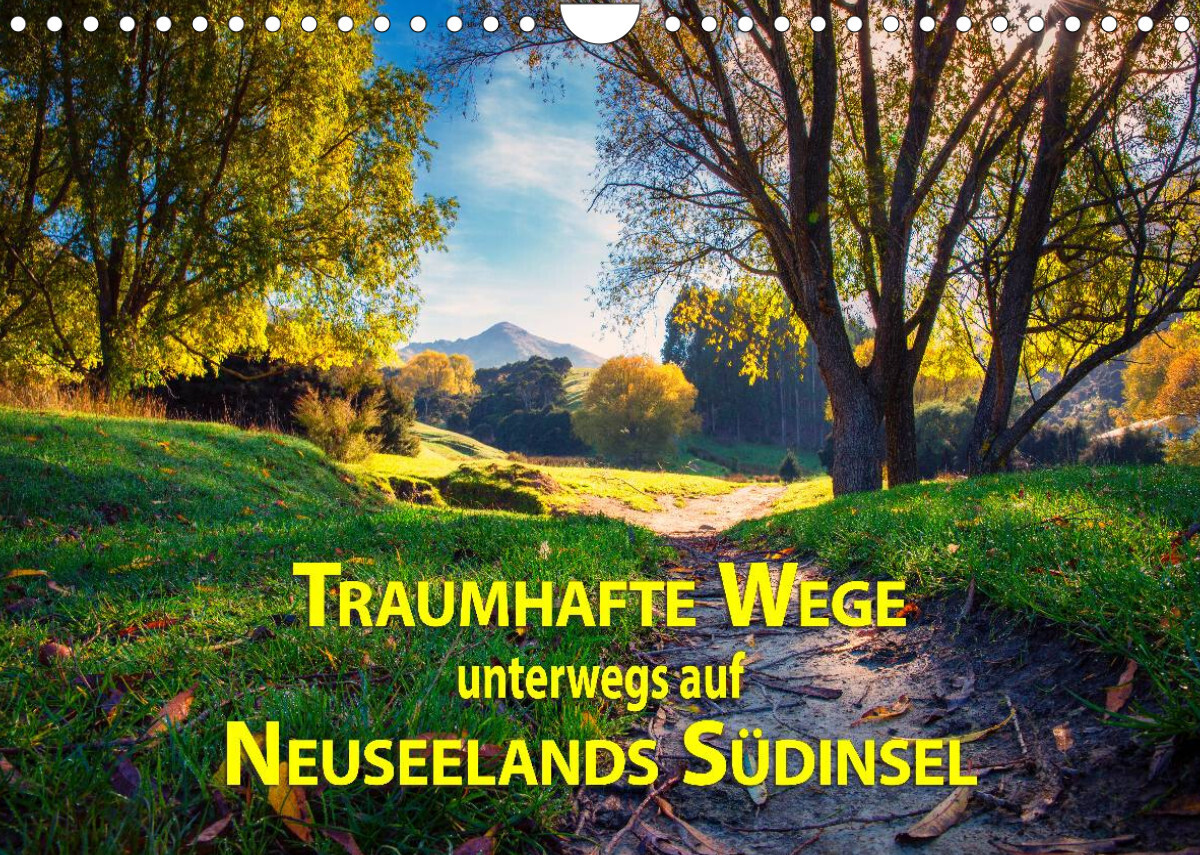 Traumhafte Wege - Unterwegs auf Neuseelands Südinsel (Wandkalender 2022 DIN A4 quer)