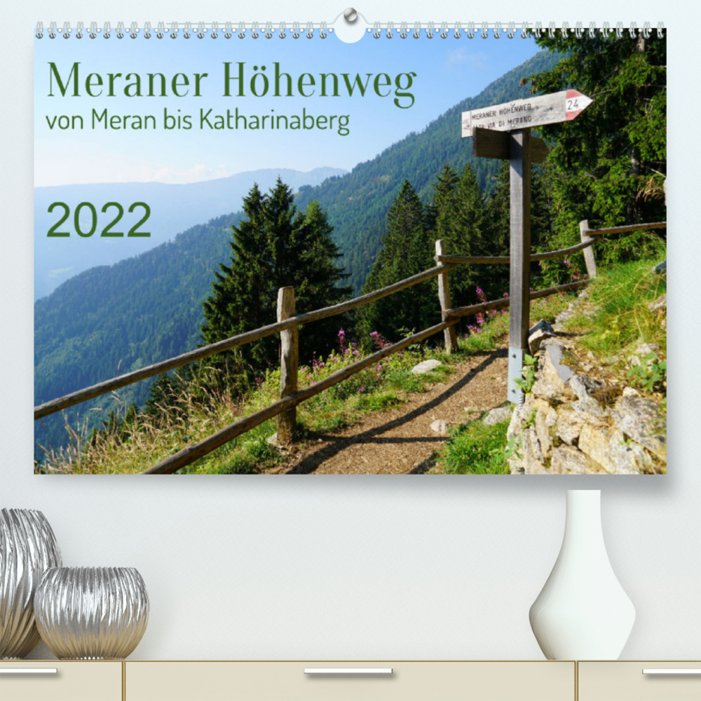 Meraner Höhenweg von Meran bis Katharinaberg (Premium, hochwertiger DIN A2 Wandkalender 2022, Kunstdruck in Hochglanz)