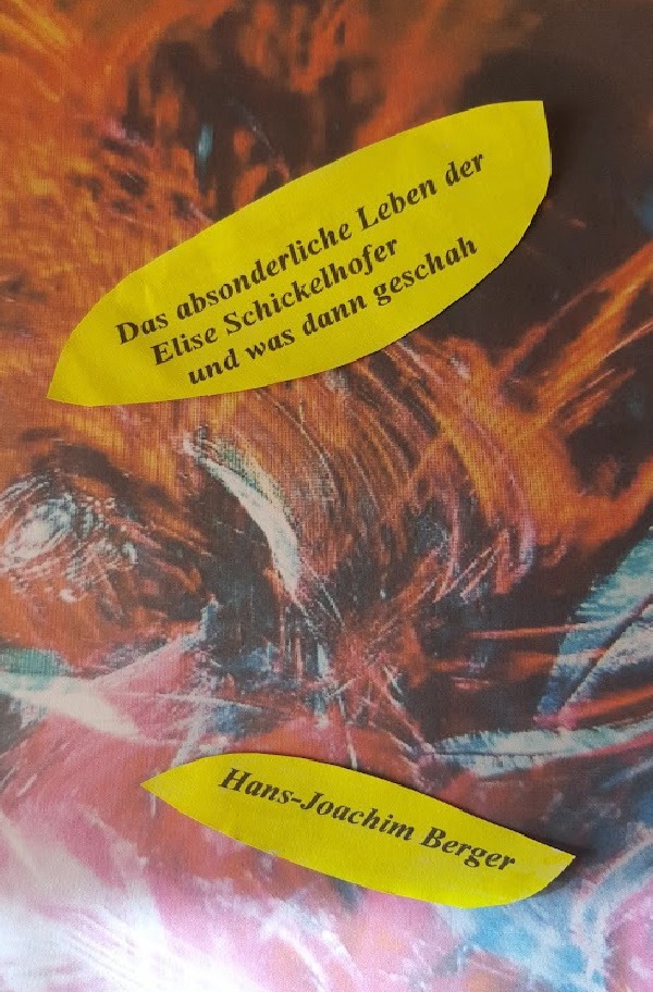 Das absonderliche Leben der Elise Schickelhofer und was dann geschah