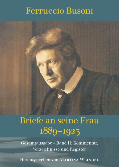 Ferruccio Busoni: Briefe an seine Frau, 1889-1923, hg. v. Martina Weindel, Bd. 2