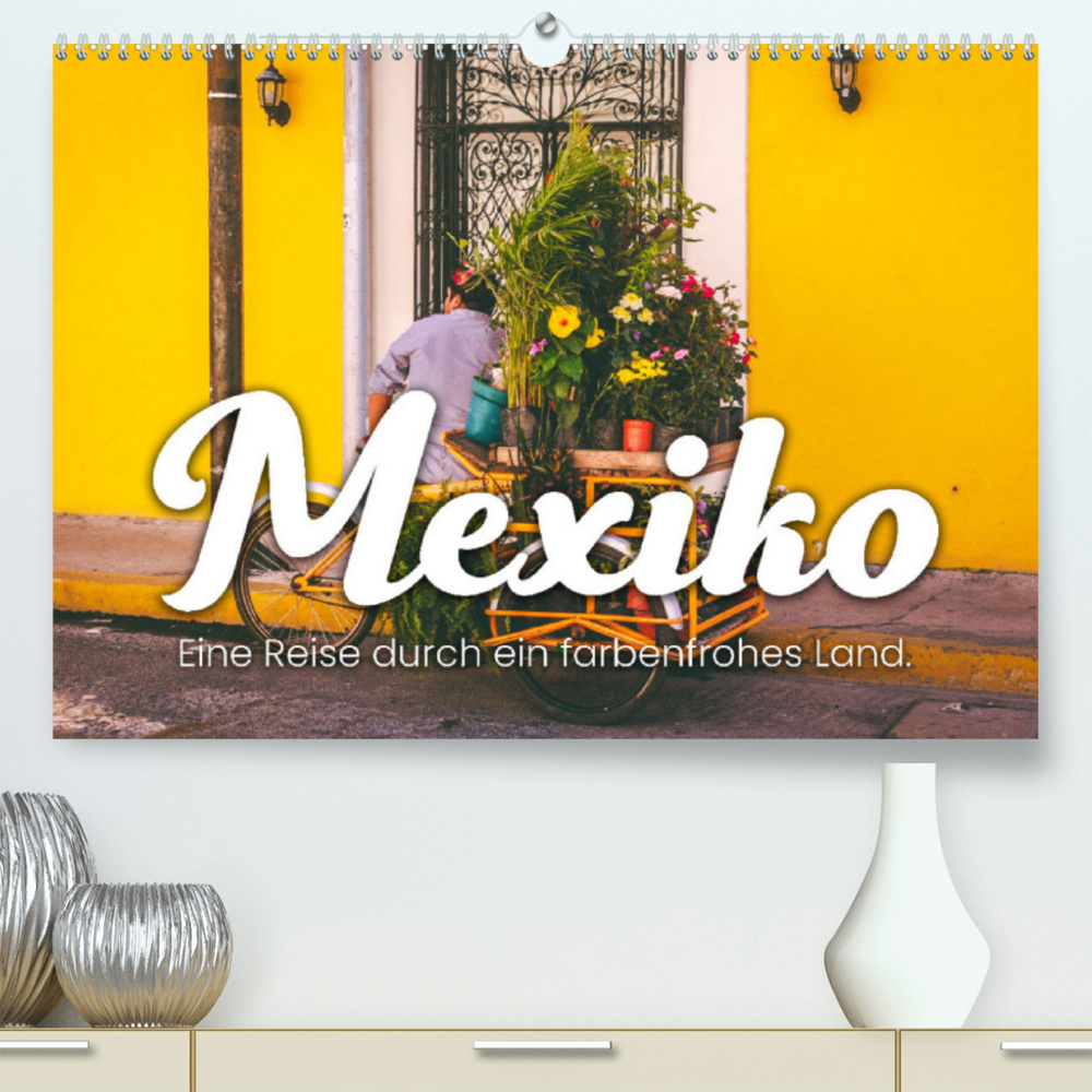 Mexiko - Eine Reise durch ein farbenfrohes Land. (Premium, hochwertiger DIN A2 Wandkalender 2022, Kunstdruck in Hochglanz)