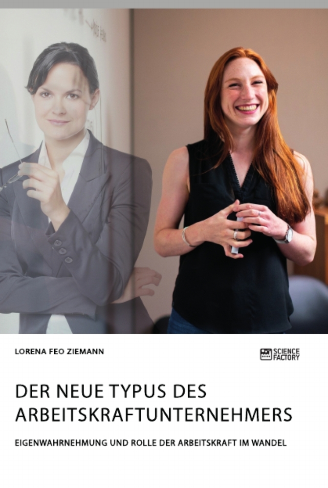 Der neue Typus des Arbeitskraftunternehmers. Eigenwahrnehmung und Rolle der Arbeitskraft im Wandel